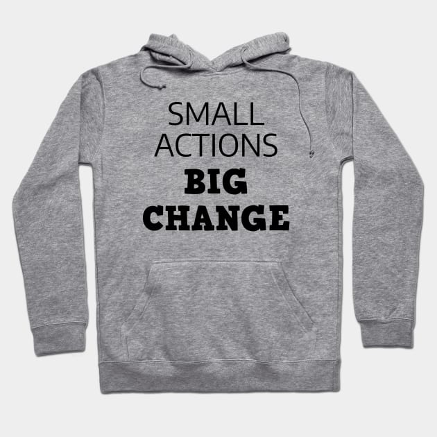 Small Actions Big Change Hoodie by Texevod